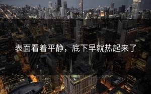 表面看着平静，底下早就热起来了