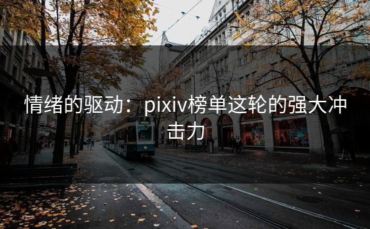 情绪的驱动：pixiv榜单这轮的强大冲击力
